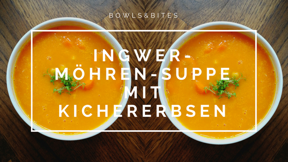 INGWER-MÖHREN-SUPPE MIT KICHERERBSEN - Bowls&amp;Bites